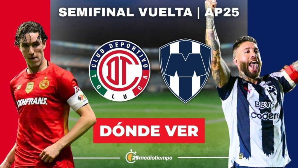 Toluca vs Monterrey: Horario y Dónde Ver EN VIVO la Semifinal de la Liga MX 2025